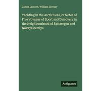 Yachting in the Arctic Seas, or Notes of Five Voyages of Sport and Discovery in the Neighbourhood of Spitzergen and Novaya Zemlya