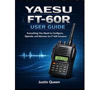 YAESU FT 60R USER GUIDE: Everything You Need to Configure, Operate, and Maintain the FT-60R Transceiver