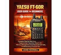YAESU FT-60R User Guide for Beginners: Complete Step-by-Step Setup, Programming & Operation Manual with Memory Management, Dual-Band VHF/UHF Skills, ... Practical Tips. (Techwell User Guide Series)