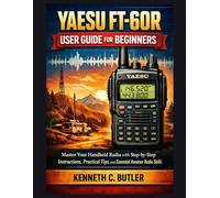 YAESU FT-60R User Guide for Beginners: Master Your Handheld Radio with Step-by-Step Instructions, Practical Tips, and Essential Amateur Radio Skills