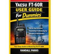 YAESU FT-60R USER GUIDE FOR DUMMIES: THE COMPLETE DUAL BAND HANDHELD RADIO MANUAL - EASY SETUP, PROGRAMMING, SCANNING, TROUBLESHOOTING & EXPERT TIPS FOR AMATEUR RADIO OPERATORS