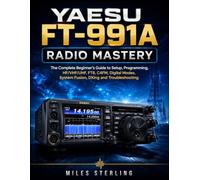 Yaesu FT-991A Radio Mastery: The Complete Beginner’s Guide to Setup, Programming, HF/VHF/UHF, FT8, C4FM, Digital Modes, System Fusion, DXing and Troubleshooting