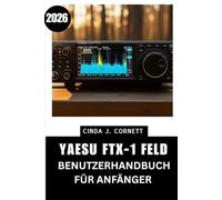 YAESU FTX-1 FELDBENUTZERHANDBUCH FÜR ANFÄNGER 2026: Eine Schritt-für-Schritt-Anleitung für die sichere Einrichtung, den täglichen Betrieb und die praktische Anwendung