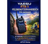 YAESU FTX-1 FELDBENUTZERHANDBUCH FÜR ANFÄNGER: Die vollständige Schritt-für-Schritt-Anleitung für den portablen Betrieb, die Menüs und die praktische Nutzung von Amateurfunkgeräten
