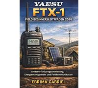 YAESU FTX-1 FIELD BEGINNERSLEITFADEN 2026: Amateurfunkprogrammierung, Energiemanagement und Feldkommunikation
