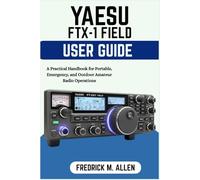 YAESU FTX-1 FIELD USER GUIDE: A Practical Handbook for Portable, Emergency, and Outdoor Amateur Radio Operations