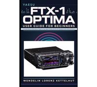 Yaesu FTX-1 Optima User guide for beginners: A Simple Step-by-Step Setup, Programming, Digital Modes, and On-Air Operation with Total Confidence