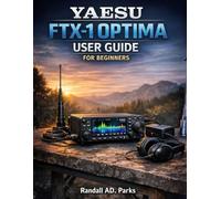 YAESU FTX-1 OPTIMA USER GUIDE FOR BEGINNERS: STEP-BY-STEP SETUP, MENU MASTERY, 3DSS SCOPE SKILLS, DIGITAL MODE BASICS, AND FIELD-TO-BASE OPERATING TACTICS FOR HF/VHF/UHF (POTA, SOTA, AND HOME SHACK)