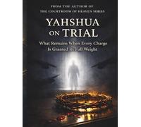 Yahshua On Trial: What Remains When Every Charge is Granted it’s Full Weight. (The Courtroom of Heaven)