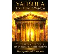 YAHSHUA: The House of Wisdom: The Fulfillment of the Seven Pillars in the Messiah
