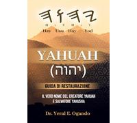 YAHUAH - Guida di Restaurazione: Il vero Nome del Creatore Yahuah e Salvatore Yahusha