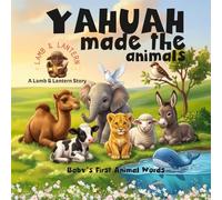 Yahuah Made the Animals: Baby’s First Animal Words | A Faith-Based Creation Book for Babies and Toddlers: A Baby’s First Words Book (Lamb & Lantern Stories)
