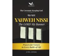 YAHWEH NISSI-The LORD My Banner: Prayers for Victory in Every Battle of Life (The Covenant-Keeping God, Part 1)