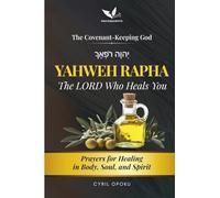 YAHWEH RAPHA-The LORD Who Heals You: Prayers for Healing in Body, Soul, and Spirit (The Covenant-Keeping God, Part 1)