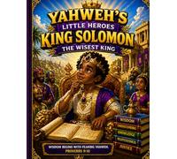 Yahweh's Little Heroes King Solomon The Wisest King: A children's Guide to wisdom and right choices