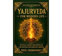 Yajurveda for Modern Life: Rituals, Karma and Discipline for Success and Spiritual Growth (The Vedas for Modern Life - Ancient Wisdom. Clear Meaning. Real-Life Transformation.)
