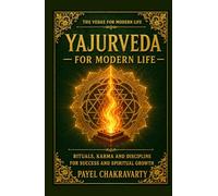 Yajurveda for Modern Life: Rituals, Karma and Discipline for Success and Spiritual Growth (The Vedas for Modern Life - Ancient Wisdom. Clear Meaning. Real-Life Transformation.)