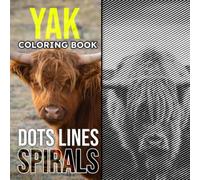 Yak Dots Lines Spirals Coloring Book: Leave All Stress Behind With 30 High-Quality And Well-Selected Pictures Inside | Gifts For Kids, Teens Or Any Lovers To Get Relaxed And Creative