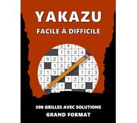 YAKAZU FACILE À DIFFICILE: 500 GRILLES AVEC SOLUTIONS _ LIVRE DE JEUX POUR ADULTES