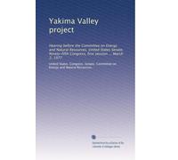 Yakima Valley project: Hearing before the Committee on Energy and Natural Resources, United States Senate, Ninety-fifth Congress, first session ... March 2, 1977