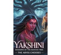 Yakshini: Shadows of the Banyan Tree: Book 2 - The Abyss Chooses