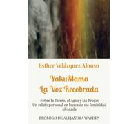YakuMama. La Voz Recobrada: Sobre la Tierra, el Agua y las Brujas. Un relato personal en busca de mi feminidad olvidada