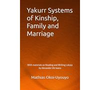 Yakurr Systems of Kinship, Family and Marriage: With materials on Reading and Writing Lokạạ by Alexander Ubi Iwara