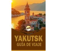 YAKUTSK GUÍA DE VIAJE 2026: Planificador definitivo de itinerarios, información sobre cultura y clima, actividades estacionales, consejos prácticos para explorar el norte de Rusia
