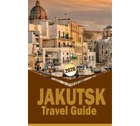 YAKUTSK TRAVEL GUIDE 2026: Ultimate Itinerary Planner, Culture & Climate Insights, Seasonal Activities, Practical Tips for Exploring Northern Russia