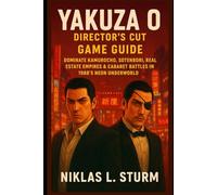 Yakuza 0: Director’s Cut Game Guide: Dominate Kamurocho, Sotenbori, Real Estate Empires & Cabaret Battles in 1988’s Neon Underworld (Dragons Reborn: The Soul of Yakuza Kiwami)
