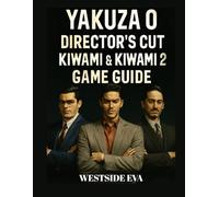 YAKUZA 0 DIRECTOR'S CUT, KIWAMI & KIWAMI 2 GAME GUIDE: Master Combat, Uncover Hidden Secrets, And Dominate Kamurocho And Sotenbori