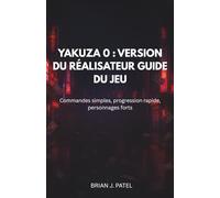 YAKUZA 0 : VERSION DU RÉALISATEUR GUIDE DU JEU: Commandes simples, progression ra-pide, personnages forts