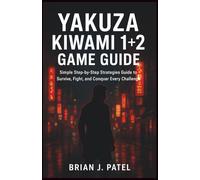 YAKUZA KIWA-MI 1+2 GAME GUIDE: Simple Step by Step Strategies Guide to Survive, Fight, and Conquer Every Challenge