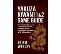 Yakuza Kiwami 1 & 2 Game Guide: The Definitive Manual for Combat Mastery, Boss Strategies, Builds, Side Content, Minigames & 100% Completion