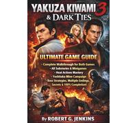 Yakuza Kiwami 3 and Dark Ties Ultimate Game Guide:: Complete Walkthrough for Both Games, All Substories and Minigames, Heat Actions Mastery, Yoshitaka Mine Campaign, Boss Strategies, Multiple Endings, Secrets and 100% Completion