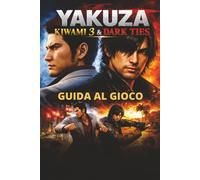 YAKUZA KIWAMI 3 & DARK TIES GUIDA AL GIOCO: Completa la guida, strategie di combattimento, collezionabili, consigli per boss, missioni secondarie, strategie di endgame e traguardi.