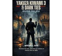 Yakuza Kiwami 3 & Dark Ties Guide du jeu: Dominez les rues, affrontez les ombres et relevez tous les défis.