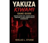 Yakuza Kiwami Game Guide: Master Every Fist, Hidden Detail, Substory & 100% Completion in Kamurocho (Dragons Reborn: The Soul of Yakuza Kiwami)