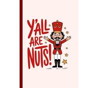 Y'ALL ARE NUTS!: A Funny Christmas Notebook with Nutcracker Design | 60 Pages for Notes, Lists & Holiday Ideas