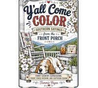 Y'all Come Color: Southern Sayings From The Front Porch: Funny Country Expressions, Front Porch Wisdom, and Southern Charm