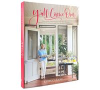 Y'all Come Over: Charming Your Guests with New Recipes, Heirloom Treasures, and True Southern Hos pitality