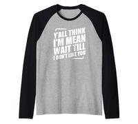 Y'all Think I'm Mean Wait Till I Don't Like You Camiseta Manga Raglan