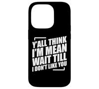 Y'all Think I'm Mean Wait Till I Don't Like You Carcasa para iPhone 14 Pro