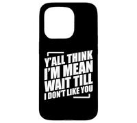 Y'all Think I'm Mean Wait Till I Don't Like You Carcasa para iPhone 15 Pro