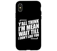 Y'all Think I'm Mean Wait Till I Don't Like You Carcasa para iPhone X/XS