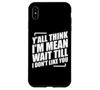 Y'all Think I'm Mean Wait Till I Don't Like You Carcasa para iPhone XS Max