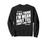 Y'all Think I'm Mean Wait Till I Don't Like You Sudadera
