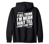 Y'all Think I'm Mean Wait Till I Don't Like You Sudadera con Capucha