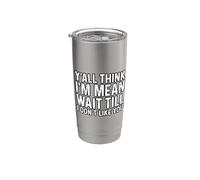 Y'all Think I'm Mean Wait Till I Don't Like You Vaso térmico de acero inoxidable de doble pared