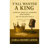 Y'all Wanted A King: A Biblical Roast of Leadership Gone Wrong and the God Who Fixes It (Spiritual Makeover)